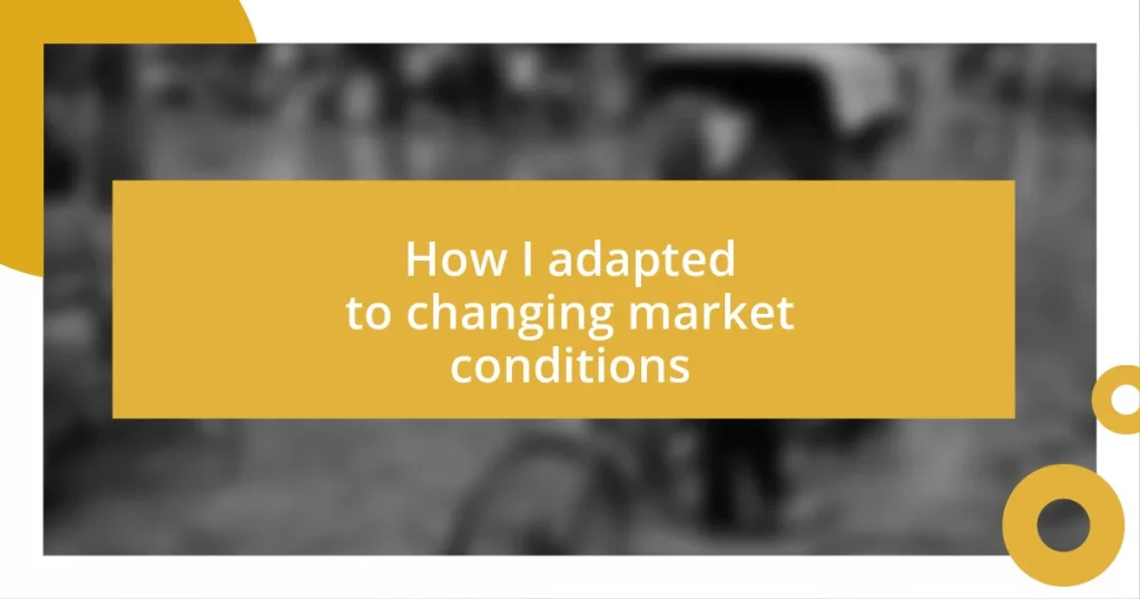 How I adapted to changing market conditions