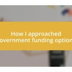 How I approached government funding options