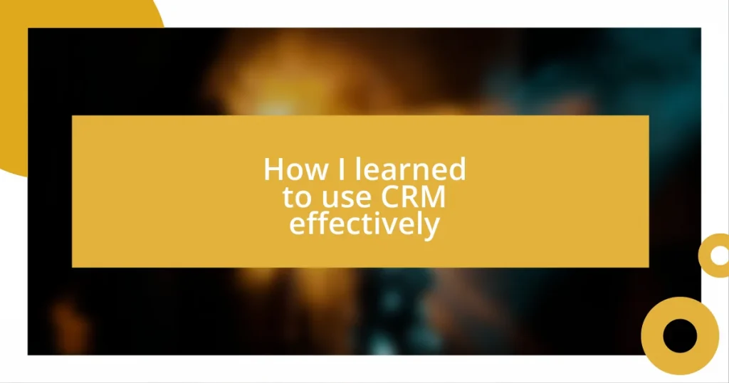 How I learned to use CRM effectively