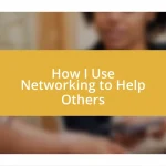 How I Use Networking to Help Others