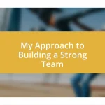 My Approach to Building a Strong Team