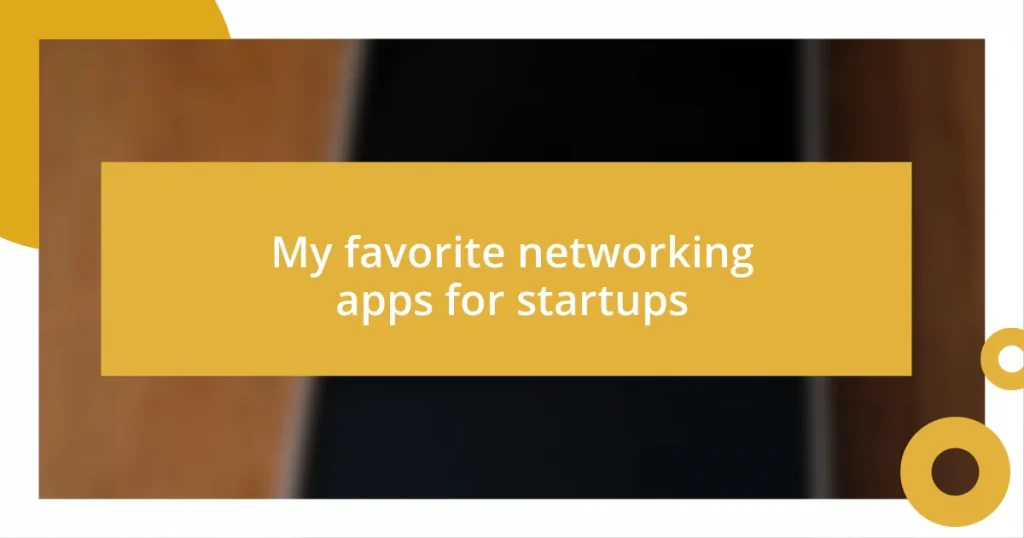 My favorite networking apps for startups