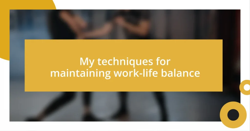 My techniques for maintaining work-life balance