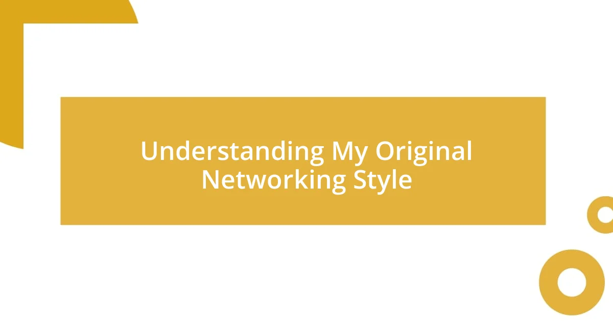 Understanding My Original Networking Style